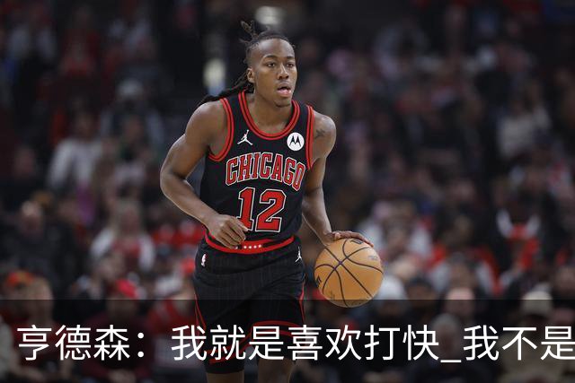 亨德森：我就是喜欢打快 我不是那种慢节奏的后卫！