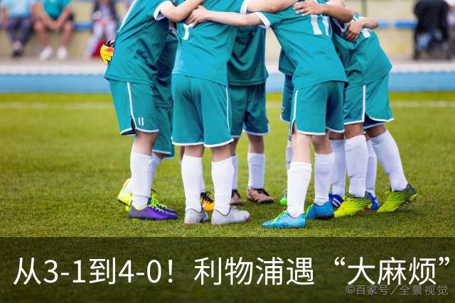 从3-1到4-0！利物浦遇“大麻烦”，3大攻击手伤退，防止客场翻车