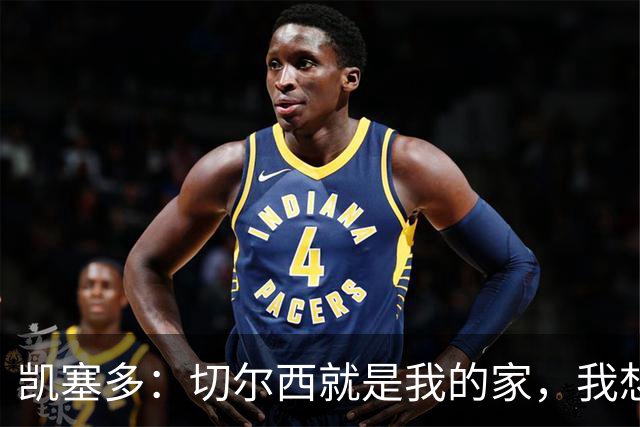 凯塞多：切尔西就是我的家，我想一直给大家带来快乐