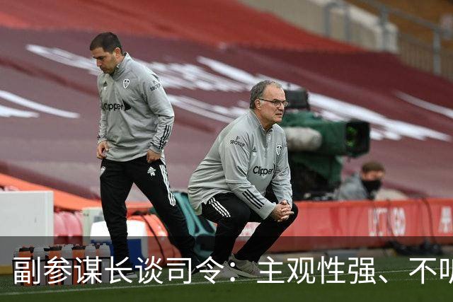 副参谋长谈司令：主观性强、不听他人意见，认为做人应该超脱一点