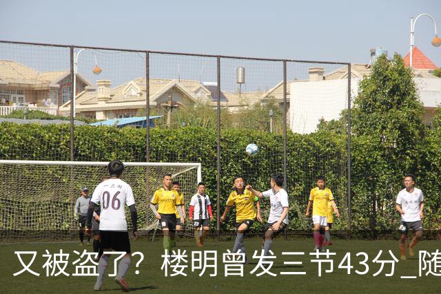 又被盗了？楼明曾发三节43分 随后声明遭盗号