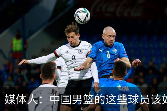 媒体人：中国男篮的这些球员该如何面对舆情？郭士强该如何负责？