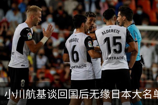 小川航基谈回国后无缘日本大名单：懊悔的心情占了很大一部分