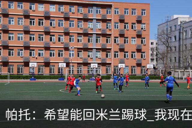 帕托：希望能回米兰踢球 我现在更成熟了