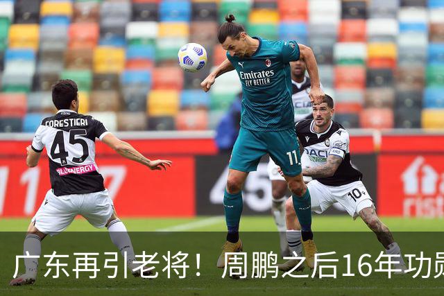 广东再引老将！周鹏之后16年功勋回归，后杜锋时代阵容迎来补强