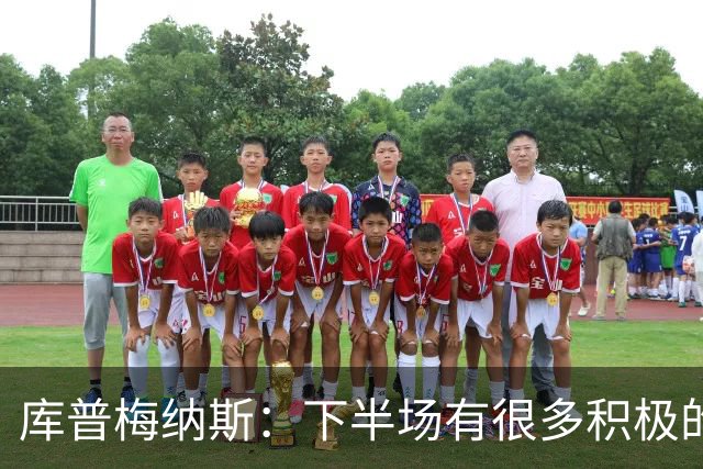 库普梅纳斯：下半场有很多积极的东西是我们可以带到下一场的