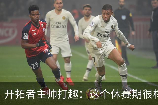 开拓者主帅打趣：这个休赛期很棒 我们至今保持不败