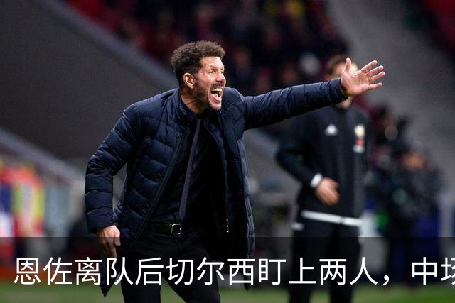 恩佐离队后切尔西盯上两人，中场一月要补两个？