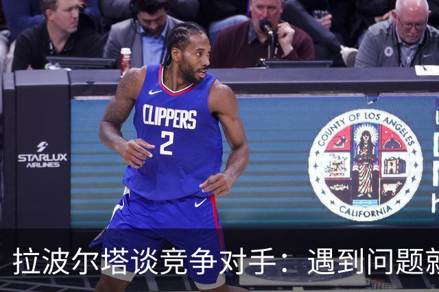 拉波尔塔谈竞争对手：遇到问题就"重新划区"，逼我们多走一步