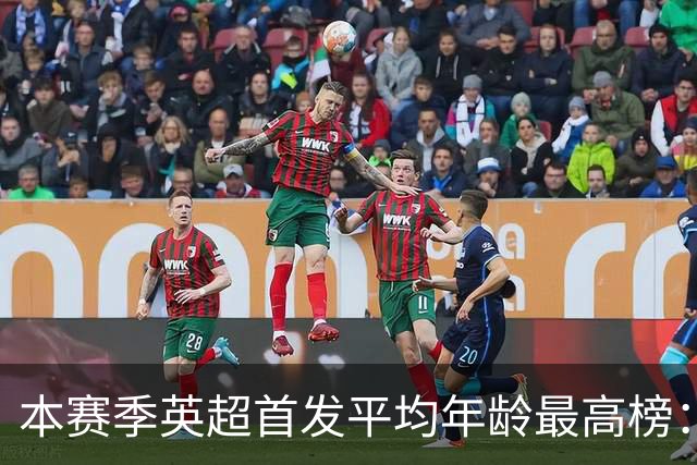 本赛季英超首发平均年龄最高榜：曼联第3、阿森纳第6，纽卡最年轻