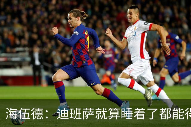 海伍德：迪班萨就算睡着了都能得分 他未来轻松场均20+