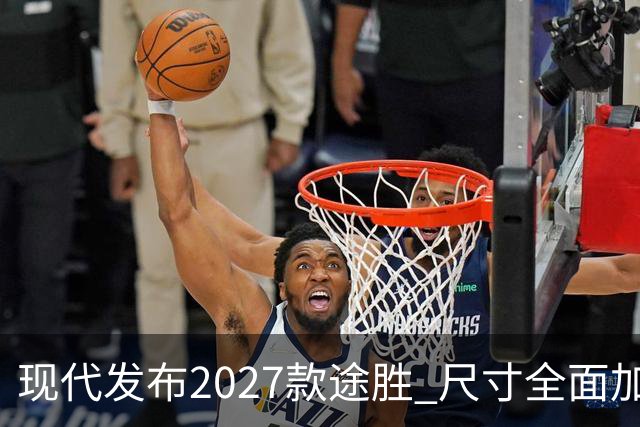 现代发布2027款途胜 尺寸全面加大 混动与插混升级