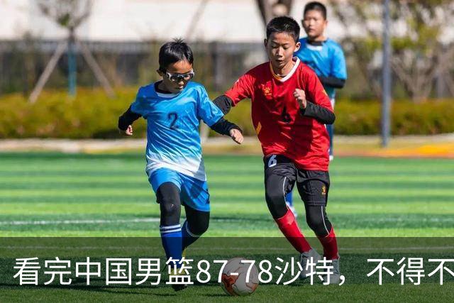 看完中国男篮87-78沙特，不得不承认6事实，廖三宁余嘉豪越打越好