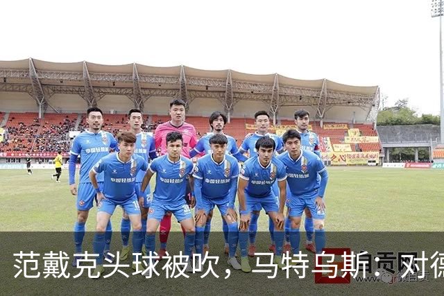 范戴克头球被吹，马特乌斯：对德国队来说，这个判罚有点幸运