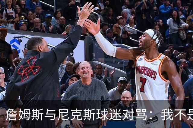 詹姆斯与尼克斯球迷对骂：我不是西海岸人，我是俄亥俄人