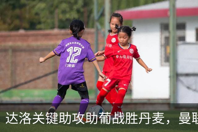 达洛关键助攻助葡战胜丹麦，曼联续约在即引热议
