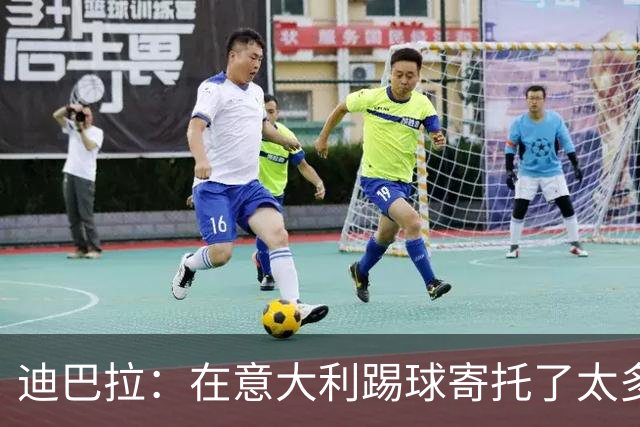 迪巴拉：在意大利踢球寄托了太多情感，希望职业生涯迎来意式终章