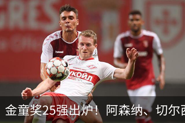 金童奖25强出炉！阿森纳、切尔西新星抢镜，谁能笑到最后？