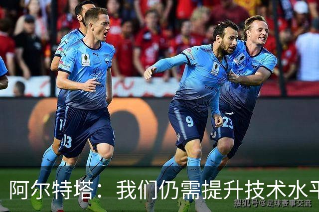 阿尔特塔：我们仍需提升技术水平 队内竞争会让我们表现更好