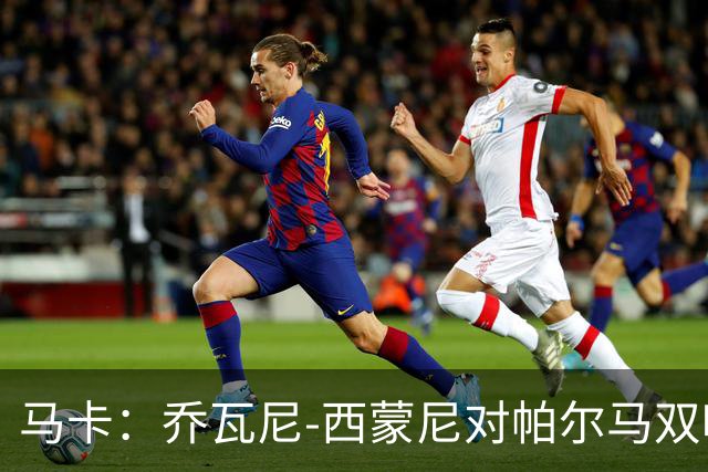 马卡：乔瓦尼-西蒙尼对帕尔马双响，达意甲连续11季进球纪录