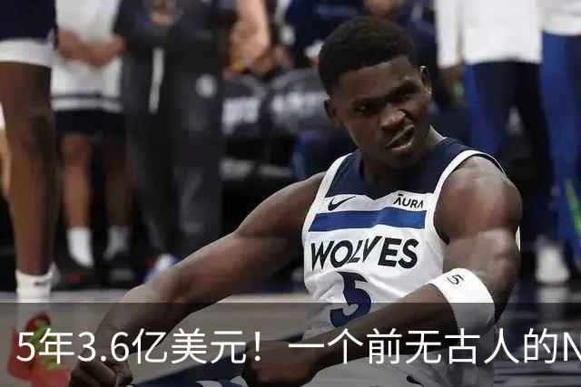 5年3.6亿美元！一个前无古人的NBA纪录诞生了