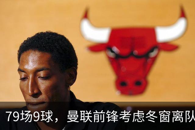 79场9球，曼联前锋考虑冬窗离队，那不勒斯成潜在下家