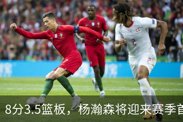 8分3.5篮板，杨瀚森将迎来赛季首秀！诺里：可能会出战18-20分钟