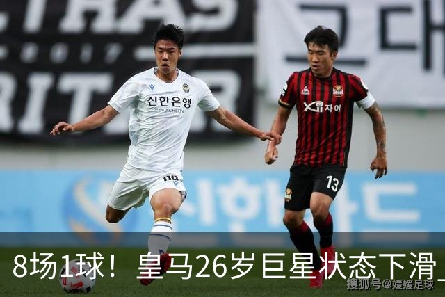 8场1球！皇马26岁巨星状态下滑 西甲标王要抢左路首发