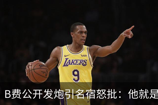 B费公开发炮引名宿怒批：他就是战术上的拖累