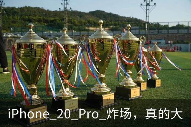 iPhone 20 Pro 炸场，真的大